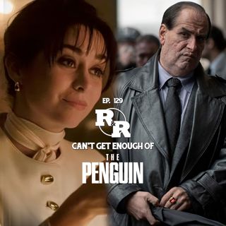 R&R 129: Can’t Get Enough of The Penguin