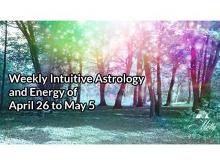 Weekly Intuitive Astrology and Energies of April 26 to May 3