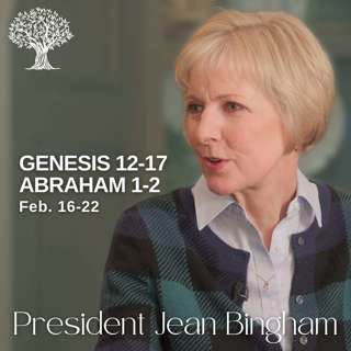 Genesis 12-17; Abraham 1-2 | Dr. Barbara Morgan Gardner & President Jean Bingham | Feb. 16-22