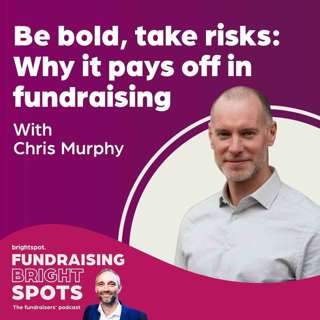 Be Bold, Take Risks: Why It Pays Off in Fundraising, with Chris Murphy
