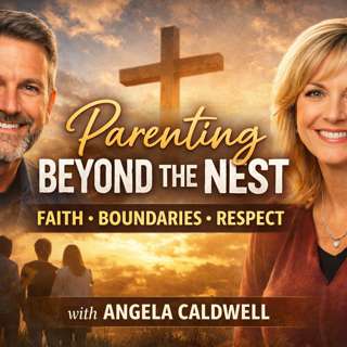 Parenting Beyond the Nest: Faith, Boundaries, and Respect with Angela Caldwell