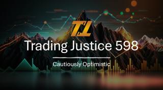 Trading Justice 598: Cautiously Optimistic