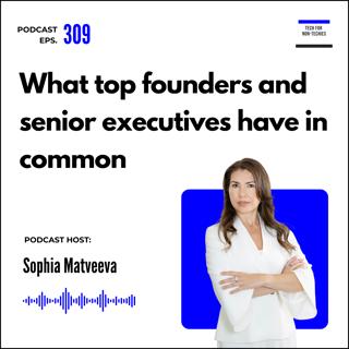309. What successful founders and senior executives have in common