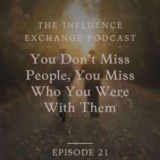 You Don’t Miss People, You Miss Who You Were With Them