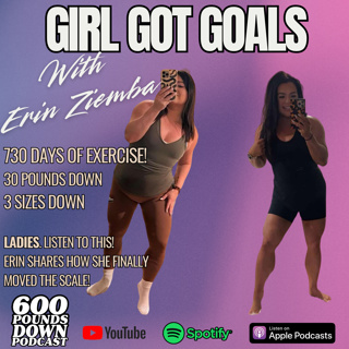 600 Pounds Down Podcast Season 4- Episode 3 - GIRL GOT GOALS (730 Days of Exercise!)