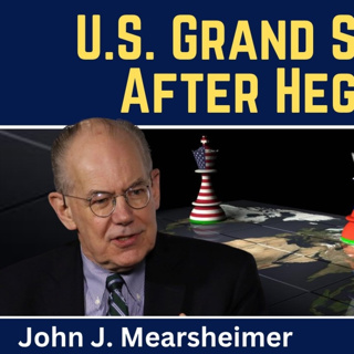 John Mearsheimer: U.S. Grand Strategy After Hegemony
