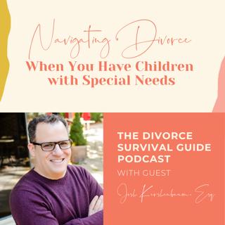 Episode 206: Navigating Divorce When You Have Children with Special Needs with Josh Kershenbaum, Esq.