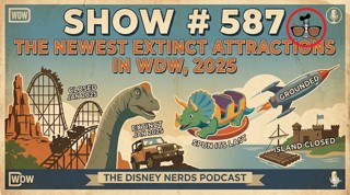 Show # 587 The Latest Extinct Attractions at WDW, 2025