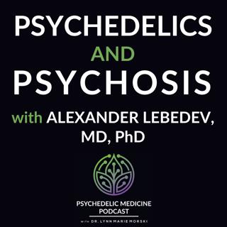 Psychedelics and Psychosis with Alexander Lebedev, MD, PhD