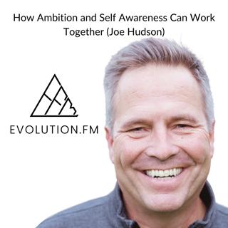 Why Self Awareness Makes Ambition More Potent Not Less (Joe Hudson, The Art of Accomplishment)