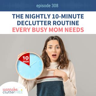 The Nightly 10-Minute Declutter Routine Every Busy Mom Needs (Ep 308)