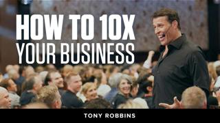 How to 10X Your Business | Tony Robbins Podcast 