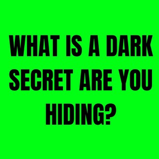 What is a Dark Secret are you hiding?