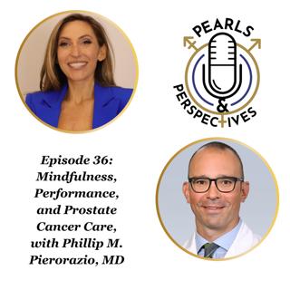 Pearls & Perspectives: Mindfulness, Performance, and Prostate Cancer Care, with Phillip M. Pierorazio, MD