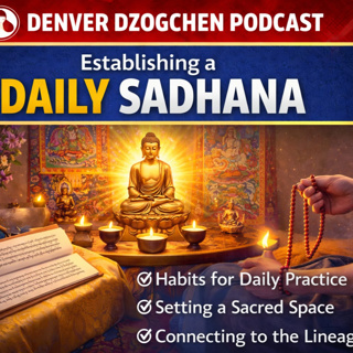 Denver Dzogchen Podcast Episode 48: Establishing a Daily Practice