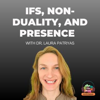 IFS, Non-Duality, and Presence with Dr. Laura Patryas