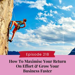 How To Maximise Your Return On Effort & Grow Your Business Faster
