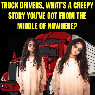 Truck Drivers, What's a Creepy Story you've got from the Middle of nowhere?