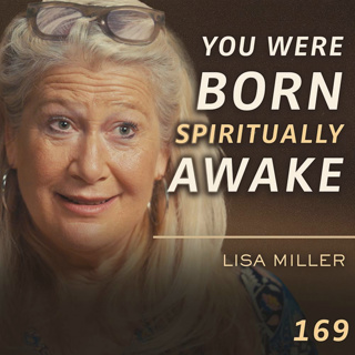 E169 - Lisa Miller: The Science of Spiritual Awakening: How to Reconnect with Your Soul