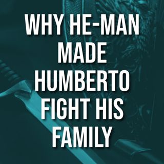 Why He-Man Made Humberto Fight His Family