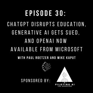 #30: ChatGPT Disrupts Education, Generative AI Gets Sued, and OpenAI Now Available from Microsoft
