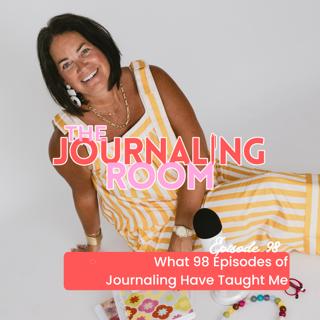 Episode 98: What 98 Episodes of Journaling Have Taught Me