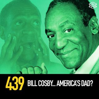 439 - Bill Cosby.... America's Dad?