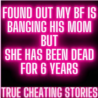Found Out That My Bf Is Banging His Mom... But She Has Been Dead For 6 Years | Reddit Cheating Story