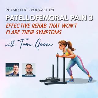 179. Patellofemoral pain 3 - Effective rehab that won't flare their symptoms with Tom Goom