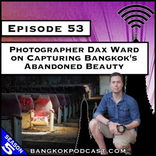 Photographer Dax Ward on Capturing Bangkok's Abandoned Beauty [S5.E53]