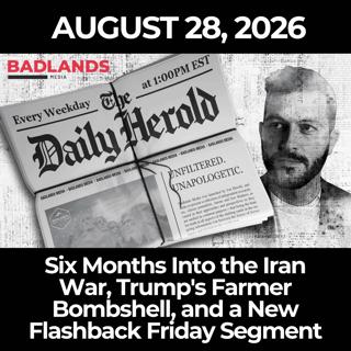 The Daily Herold: 8/28/26 - Six Months Into the Iran War, Trump's Farmer Bombshell, and a New Flashback Friday Segment