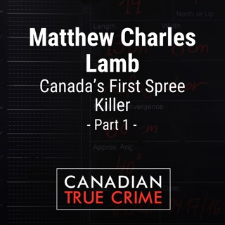 Matthew Charles Lamb: Canada's First Spree Killer [1]