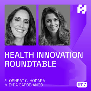#117 - Health Innovation Roundtable (Dida Capobianco & Oshrat Hodara)