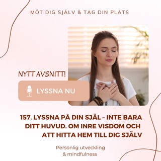 157. Lyssna på din själ – inte bara ditt huvud. Om inre visdom och att hitta hem till dig själv