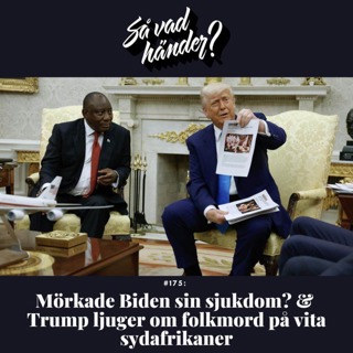 #175: Mörkade Biden sin sjukdom? & Trump ljuger om folkmord på vita sydafrikaner