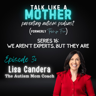 S16: We Aren't Experts, But They Are E3: Lisa Candera, The Autism Mom Coach