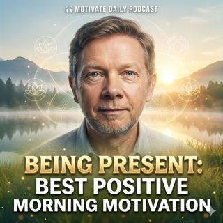 Being Present: Best Positive Morning Motivation