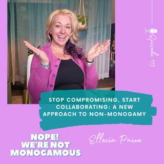 Stop Compromising, Start Collaborating: A New Approach to Non-Monogamy Ep. 113