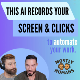 This AI RECORDS your SCREEN & CLICKS to automate your work - Ep. 42 - Mostly Humans
