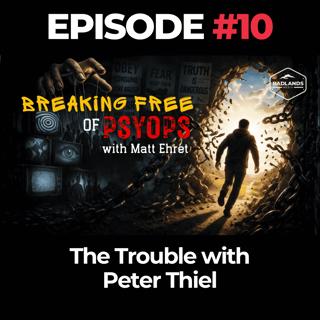 Breaking Free of Psyops Ep. 10: The Trouble with Peter Thiel