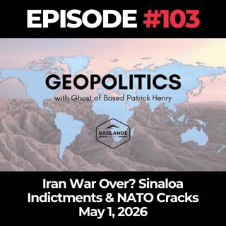 Geopolitics with Ghost Ep. 103: Iran War Over? Sinaloa Indictments & NATO Cracks - 5/1/26
