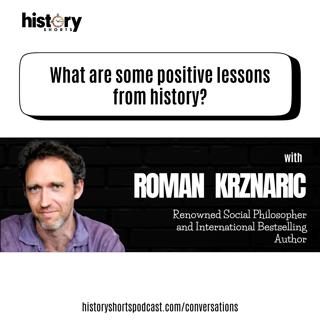 Conversations: What are some positive lessons from history? w/ Roman Krznaric