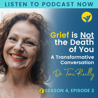 S4E2 - Grief is Not the Death of You – A Transformative Conversation with Dr. Toni Reilly