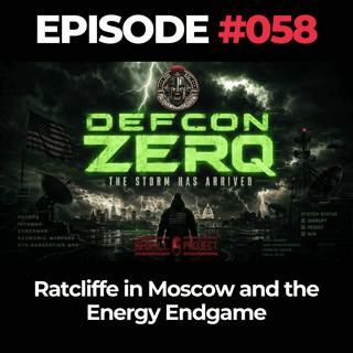 DEFCON ZERQ Ep. 058: Ratcliffe in Moscow and the Energy Endgame
