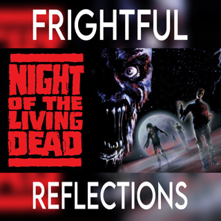 Frightful Reflections - Ep. #4: Night Of The Living Dead (1990)