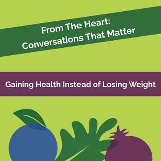 From The Heart #1: Gaining Health Instead of Losing Weight