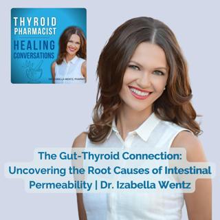 66: The Gut-Thyroid Connection: Uncovering the Root Causes of Intestinal Permeability | Dr. Izabella Wentz