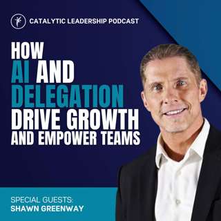 How AI and Delegation Drive Growth and Empower Teams with Shawn Greenway