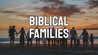Biblical Families, Part 1