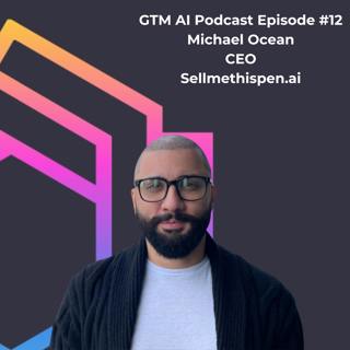 #12 GTM AI Podcast: From Rookie to Rockstar, How AI is transforming Sales with Michael Ocean of Sellmethispen.ai